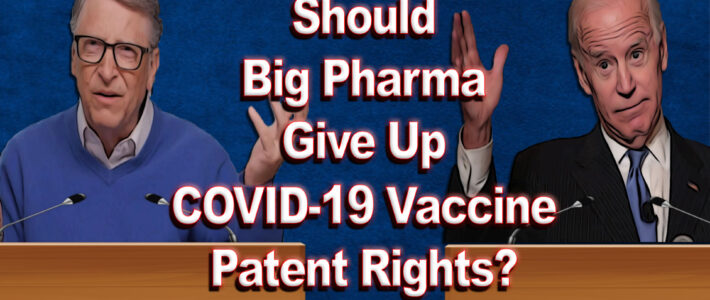 Should Big Pharma Give Up COVID-19 Vaccine Patent Rights? – Ep. 32 [Podcast]